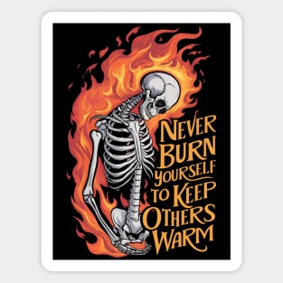 Never Burn Yourself To Keep Others Warm Magnet